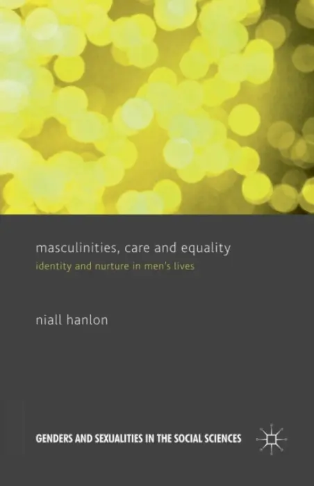 Masculinities, Care and Equality - Hanlon, N.