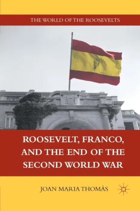 Roosevelt, Franco, and the End of the Second World War - Thomas, J.