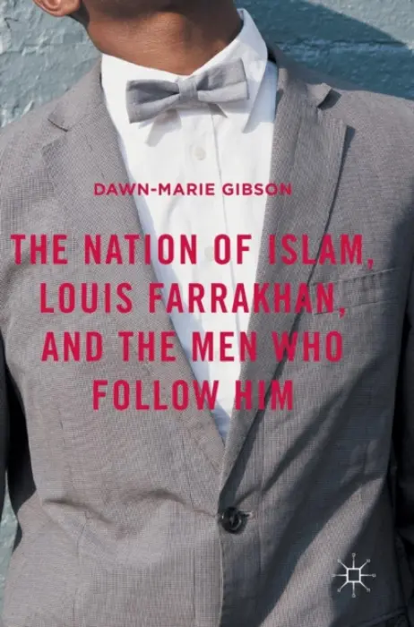 Nation of Islam, Louis Farrakhan, and the Men Who Follow Him - Gibson, Dawn-Marie
