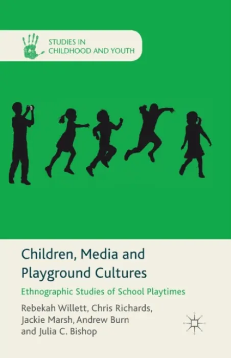 Children, Media and Playground Cultures - Willett, R. a Richards, C. a Marsh, J. a Burn, A. a Bishop, J. C