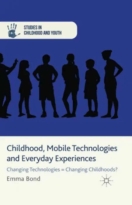 Childhood, Mobile Technologies and Everyday Experiences - Bond, E.
