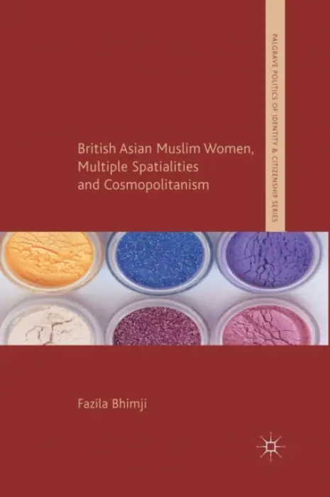 British Asian Muslim Women, Multiple Spatialities and Cosmopolitanism - Bhimji, F.