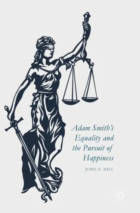 Adam Smith's Equality and the Pursuit of Happiness - Hill, John E.