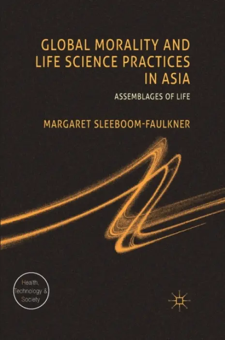 Global Morality and Life Science Practices in Asia - Sleeboom-Faulkner, M.