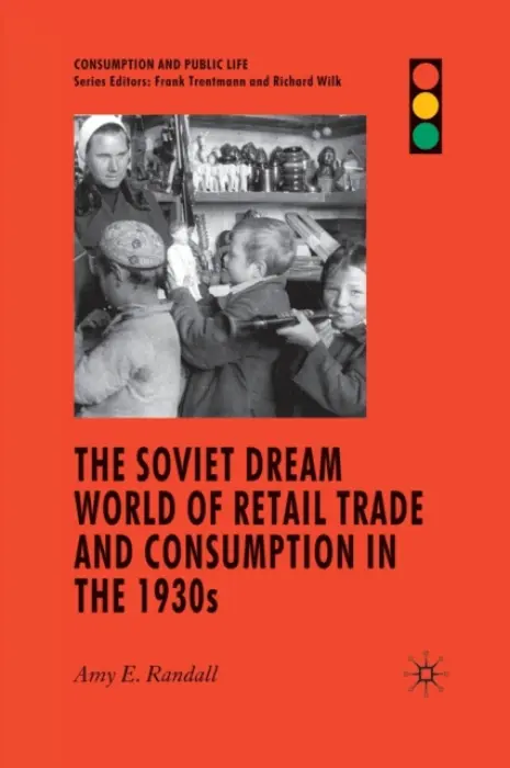 Soviet Dream World of Retail Trade and Consumption in the 1930s - Randall, A.