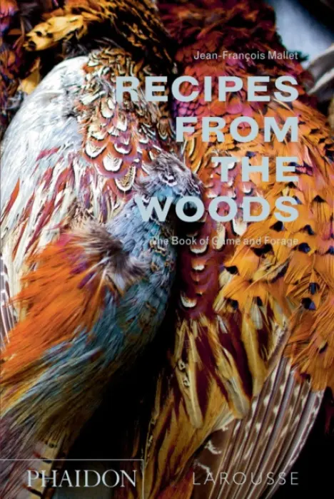 Recipes from the Woods (he Book of Game and Forage) - Jean-François Mallet