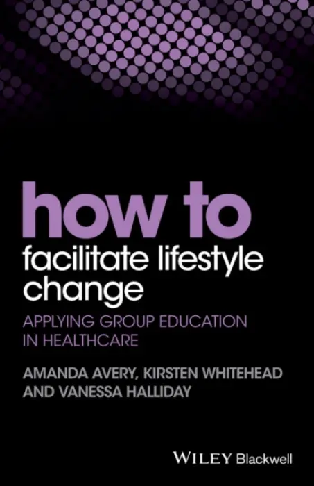 How to Facilitate Lifestyle Change - Avery, Amanda a Whitehead, Kirsten a Halliday, Vanessa