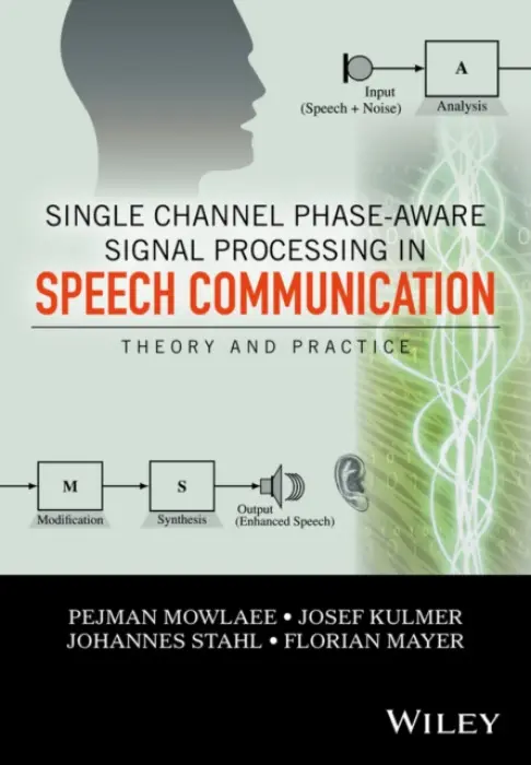 Single Channel Phase-Aware Signal Processing in Speech Communication - Mowlaee, Pejman a Kulmer, Josef a Stahl, Johannes a Mayer, Florian