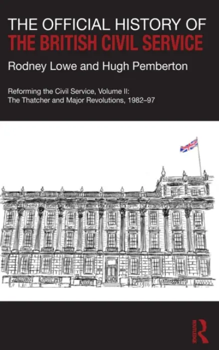 Official History of the British Civil Service - Lowe, Rodney (Cabinet Office, London, UK) a Pemberton, Hugh (University of Bristol, UK)