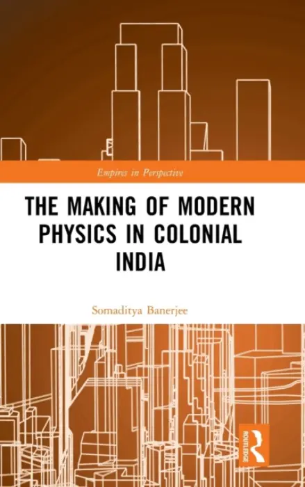 Making of Modern Physics in Colonial India - Banerjee, Somaditya