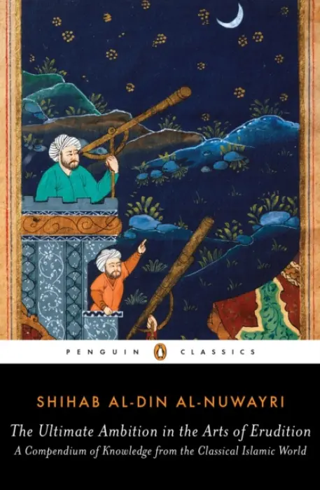 The Ultimate Ambition in the Arts of Erudition - Shihab al-Din al-Nuwayri