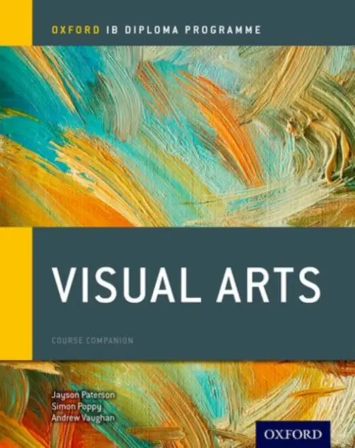 Oxford IB Diploma Programme: Visual Arts Course Companion - Andrew Vaughan, Simon Poppy, Jayson Paterson