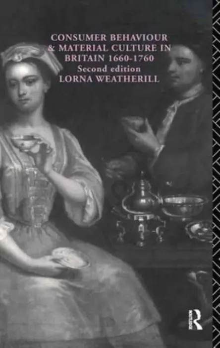 Consumer Behaviour and Material Culture in Britain, 1660-1760 - Weatherill, Lorna