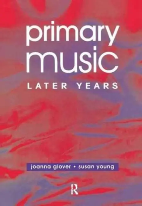Primary Music: Later Years - Glover, Jo a Young, Ms Susan (Centre for Research in Early Childhood, UK.) a Young, Susan