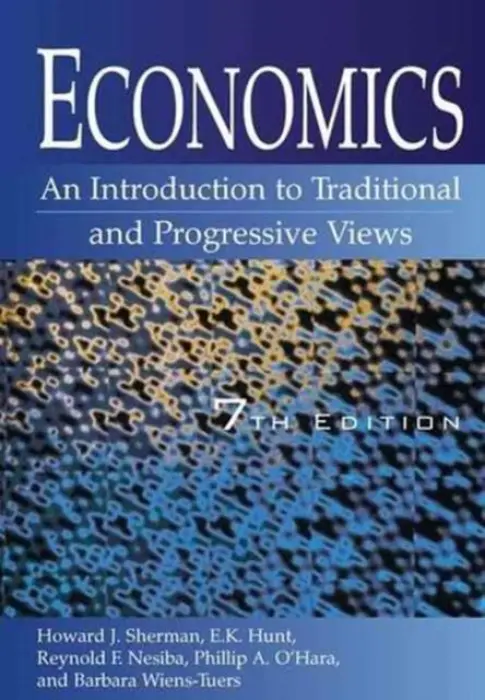 Economics: An Introduction to Traditional and Progressive Views - Sherman, Howard J a Hunt, E. K. a Nesiba, Reynold F. a O'Hara, Phillip a Wiens-Tuers, Barbara A.