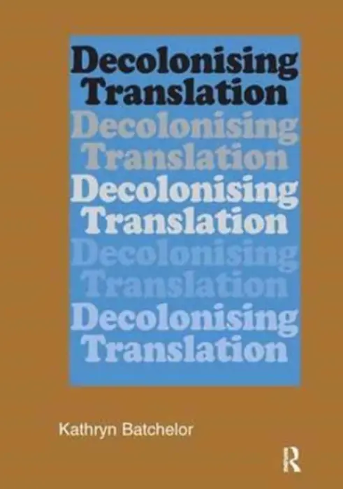 Decolonizing Translation - Batchelor, Kathryn