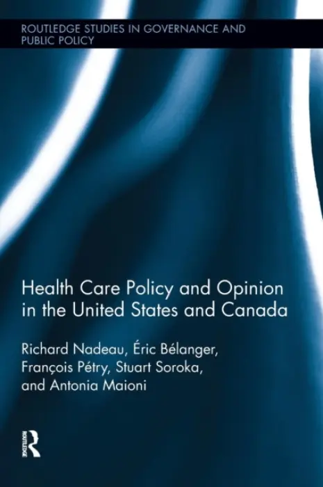 Health Care Policy and Opinion in the United States and Canada - Nadeau, Richard (University of Montreal, Canada) a Belanger, Eric (McGill University, Canada) a Petry, Francois (Laval University, Canada) a Soroka, Stuart N (McGill University, Canada.) a Maioni, Antonia (McGill University, Canada.)