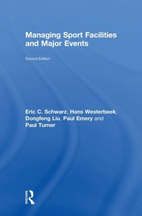 Managing Sport Facilities and Major Events - Schwarz, Eric C. (Victoria University, Australia) a Westerbeek, Hans (Victoria University, Australia) a Liu, Dongfeng (Shanghai University of Sport, China) a Emery, Paul (La Trobe University, Australia) a Turner, Paul (Deakin University, Melbourne, Australia)