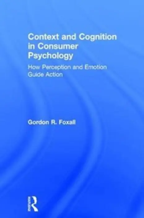Context and Cognition in Consumer Psychology - Foxall, Gordon (Cardiff University, UK)