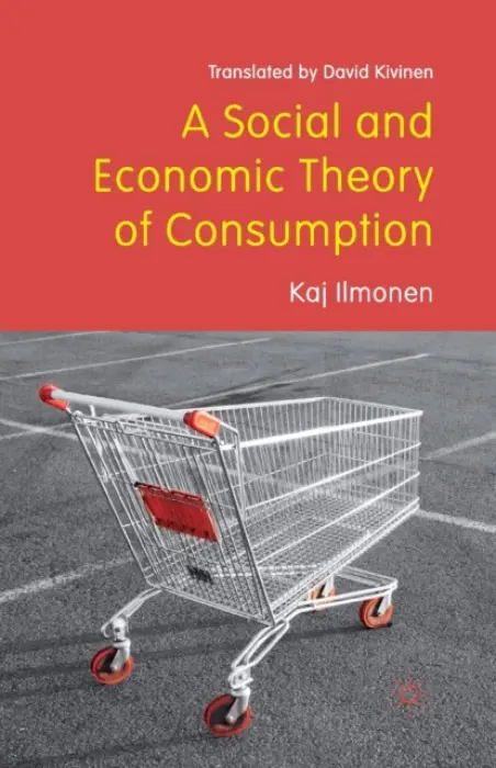 Social and Economic Theory of Consumption - Kivinen, David a Rahkonen, Keijo a Gronow, Jukka a Noro, Arto