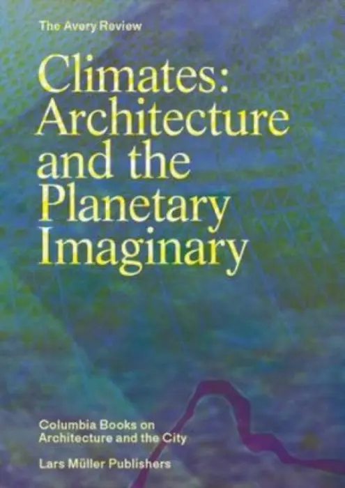 Climates – Architecture and the Planetary Imaginary