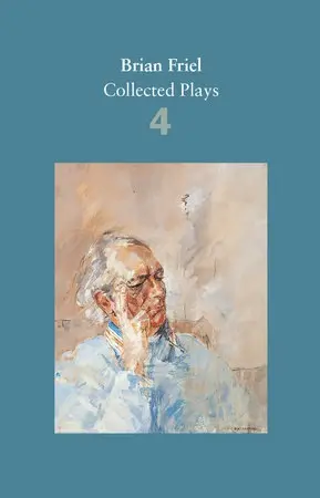 Brian Friel: Collected Plays - Volume 4 - Friel, Brian