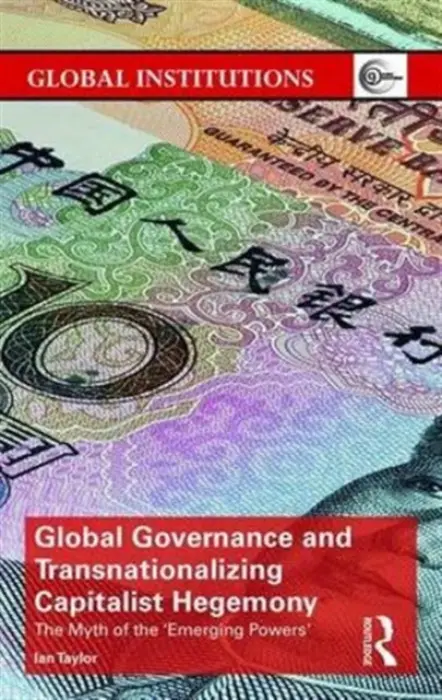 Global Governance and Transnationalizing Capitalist Hegemony - Taylor, Ian (University of St. Andrews, UK)