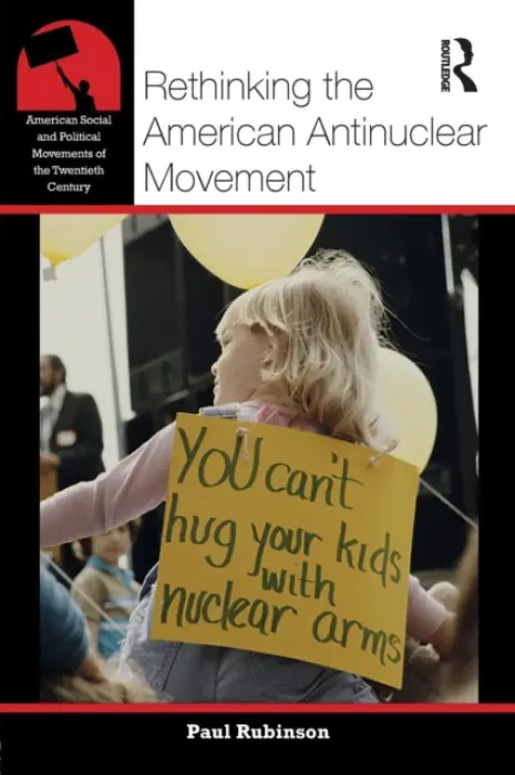 Rethinking the American Antinuclear Movement - Rubinson, Paul (Bridgewater State University, MA, USA)