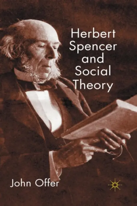 Herbert Spencer and Social Theory - Offer, J.