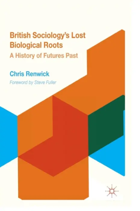 British Sociology's Lost Biological Roots - Renwick, Chris