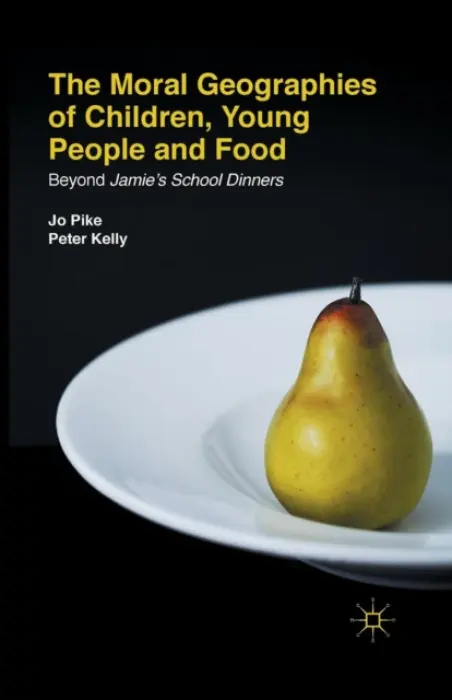 Moral Geographies of Children, Young People and Food - Pike, J. a Kelly, P.