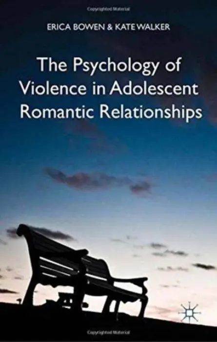Psychology of Violence in Adolescent Romantic Relationships - Bowen, Erica a Walker, K.