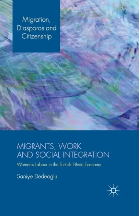 Migrants, Work and Social Integration - Dedeoglu, S.