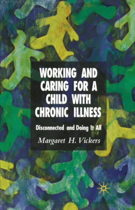Working and Caring for a Child with Chronic Illness - Vickers, M.