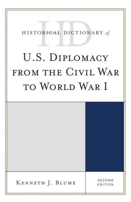 Historical Dictionary of U.S. Diplomacy from the Civil War to World War I - Blume, Kenneth J.