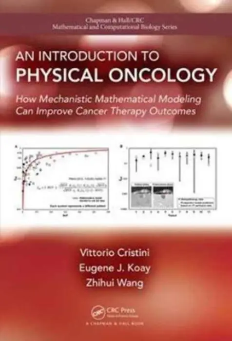 Introduction to Physical Oncology - Cristini, Vittorio (University of Texas Health Science Center at Houston, USA) a Koay, Eugene (MD Anderson Cancer Center, USA) a Wang, Zhihui (University of Texas Health Science Center at Houston, USA)