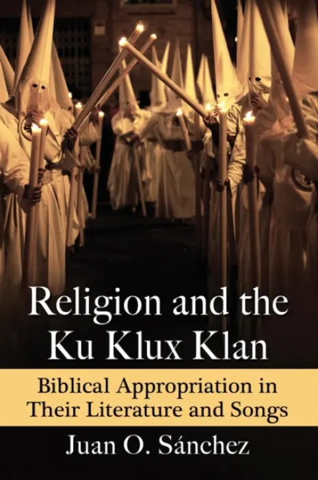 Religion and the Ku Klux Klan - Sanchez, Juan O.