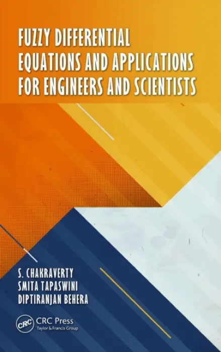 Fuzzy Differential Equations and Applications for Engineers and Scientists - Chakraverty, S. (National Institute of Technology Rourkela, Odisha, India) a Tapaswini, Smita (National Institute of Technology, Rourkela, Orissa, India) a Behera, Diptiranjan (National Institute of Technology, Rourkela, Orissa, India)