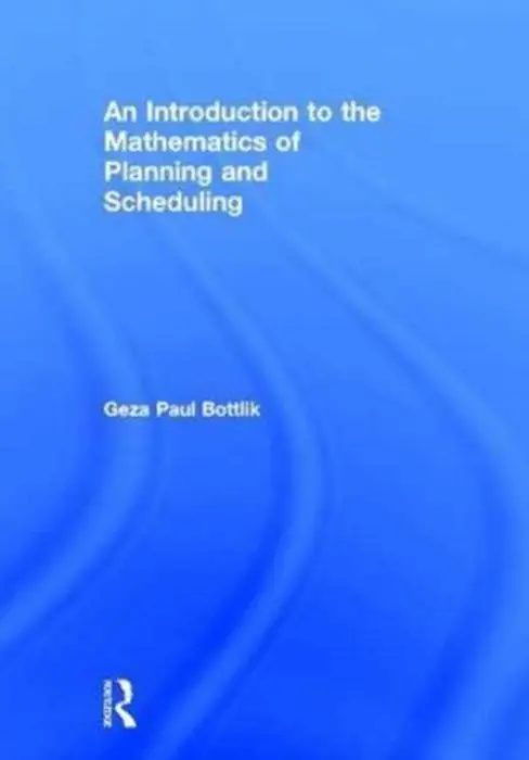 Introduction to the Mathematics of Planning and Scheduling - Bottlik, Geza Paul (University of Southern California, Los Angeles, USA)