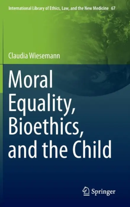 Moral Equality, Bioethics, and the Child - Wiesemann, Claudia