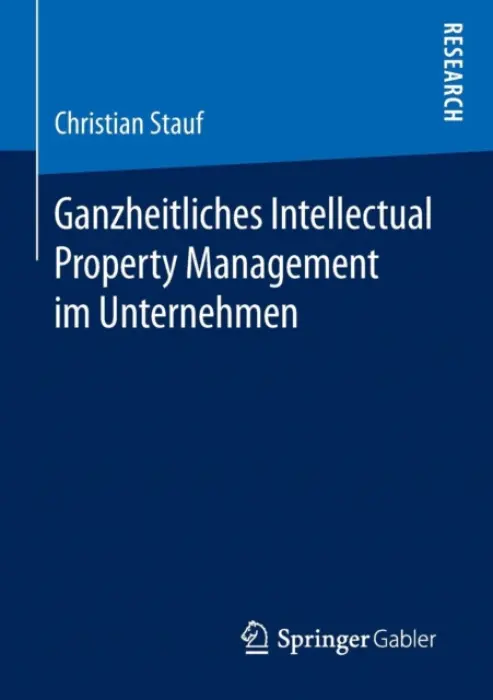 Ganzheitliches Intellectual Property Management im Unternehmen - Stauf, Christian