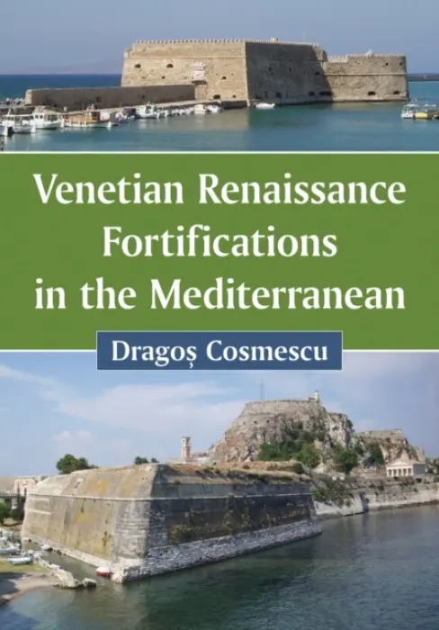 Venetian Renaissance Fortifications in the Mediterranean - Cosmescu, Dragos