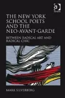 New York School Poets and the Neo-Avant-Garde - Silverberg, Mark