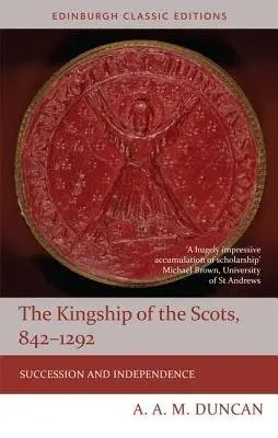 Kingship of the Scots, 842-1292 - Duncan, A A M (Emeritus Professor of Scottish History, University of Glasgow)