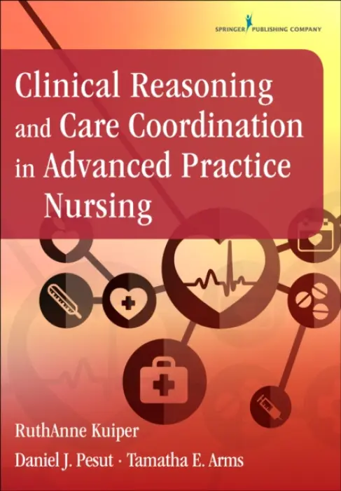 Clinical Reasoning and Care Coordination in Advanced Practice Nursing - Kuiper, RuthAnne a Pesut, Daniel J. a Arms, Tamatha E.