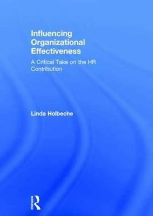 Influencing Organizational Effectiveness - Holbeche, Linda (Co-Director and visiting professor at the Centre for Progressive Leadership at City of London University Business School)