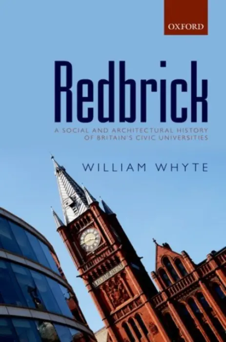 Redbrick - Whyte, William (Professor of Social and Architectural History and Tutorial Fellow in History, Professor of Social and Architectural History and Tutorial Fellow in History, St John's College, Oxford)