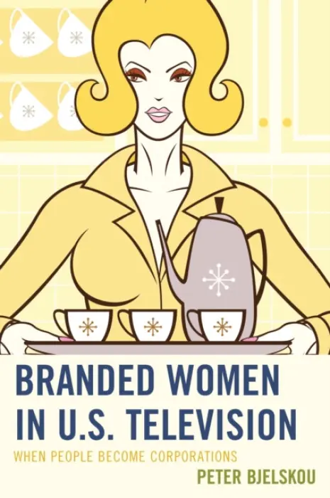 Branded Women in U.S. Television - Bjelskou, Peter