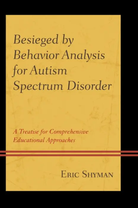 Besieged by Behavior Analysis for Autism Spectrum Disorder - Shyman, Eric