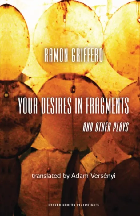 Ramon Griffero: Your Desires in Fragments and other Plays - Griffero, Ramon